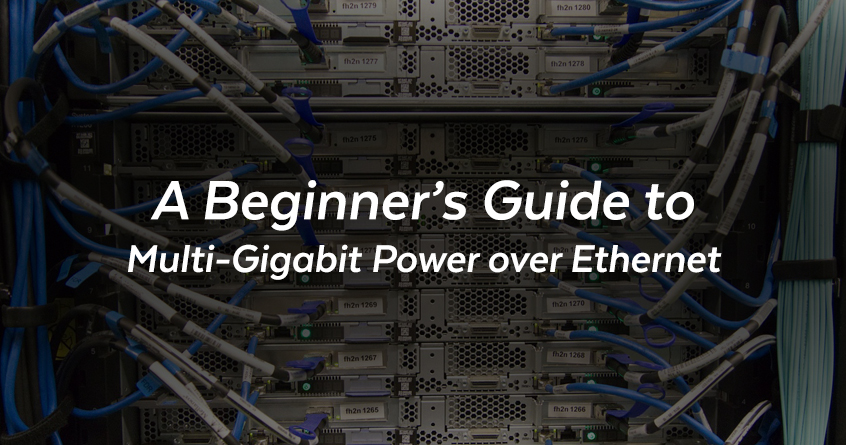 A Beginner’s Guide to Multi-Gigabit Power over Ethernet (PoE)