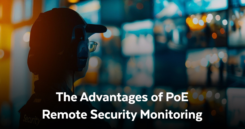 The Advantages of PoE Remote Security Monitoring