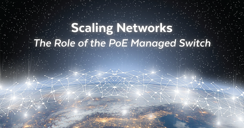 Scaling Networks - the Role of the PoE Managed Switch